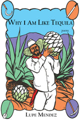Why I Am Like Tequila by Lupe Mendez